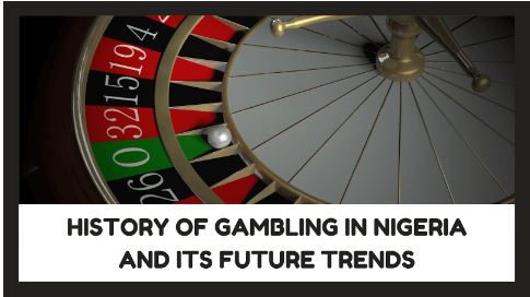 History of Gambling in Nigeria and Its Future Trends