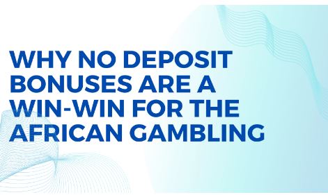 Why No Deposit Bonuses Are a Win-Win for the African Gambling